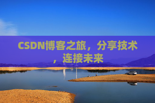 CSDN博客之旅，分享技术，连接未来